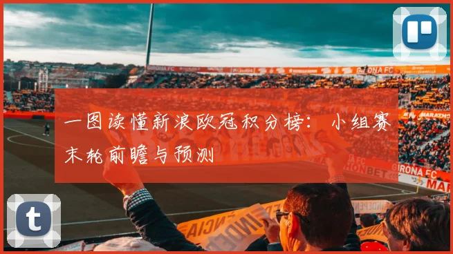 一图读懂新浪欧冠积分榜：小组赛末轮前瞻与预测
