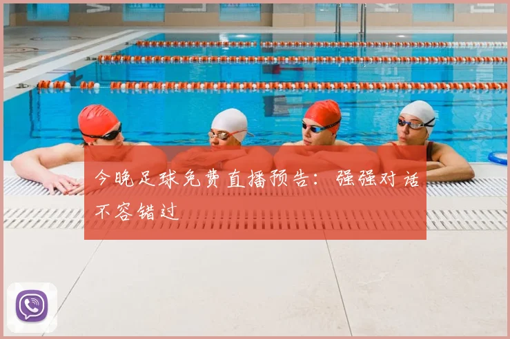 今晚足球免费直播预告：强强对话不容错过