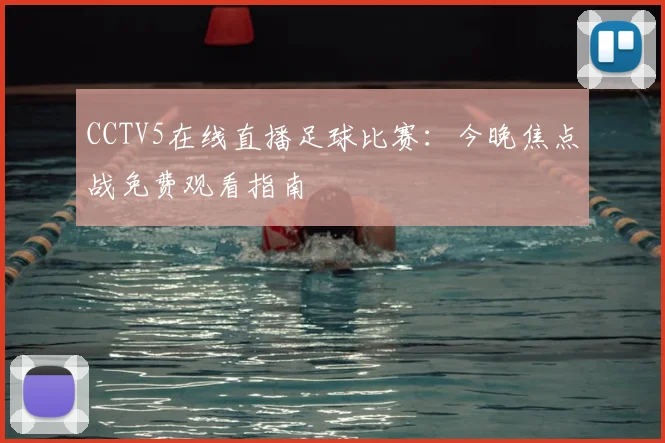 CCTV5在线直播足球比赛：今晚焦点战免费观看指南